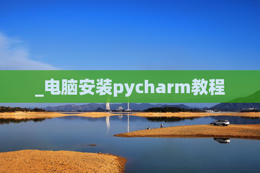 _电脑安装pycharm教程